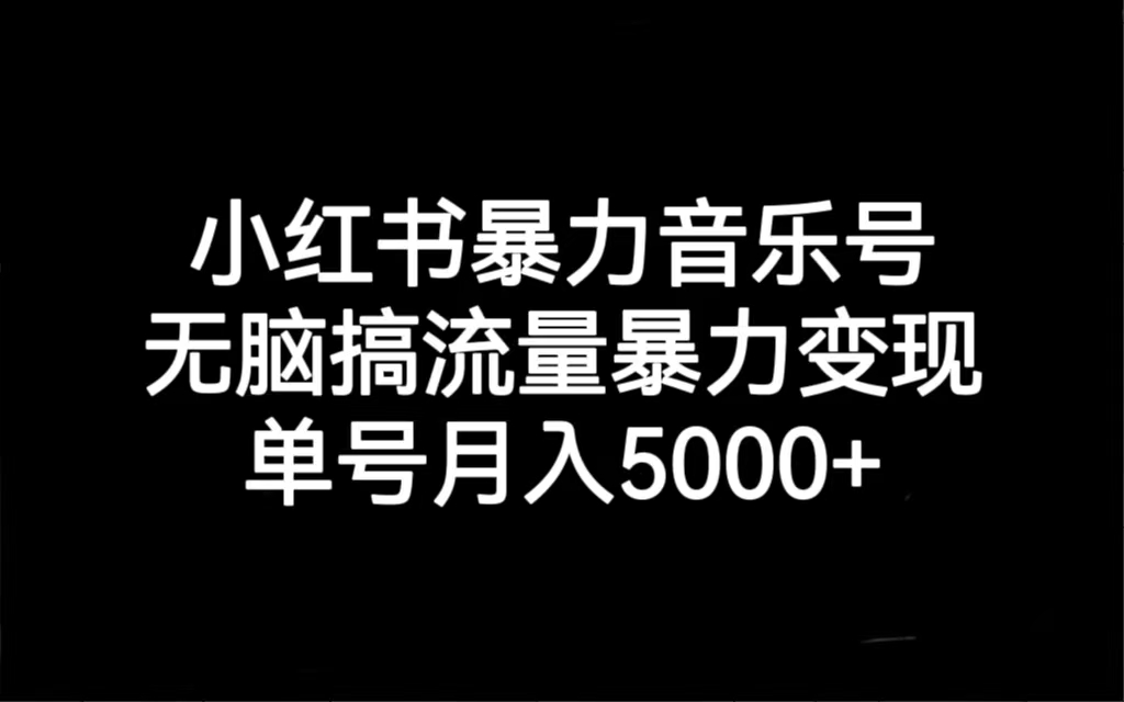 （7153期）小红书暴力音乐号，无脑搞流量暴力变现，单号月入5000+