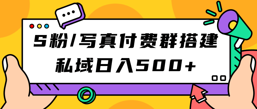 （7233期）S粉/写真付费群搭建：私域日入500+（教程+源码）