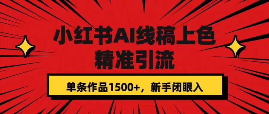 （7366期）小红书AI线稿上色，精准引流，单条作品变现1500+，新手闭眼入