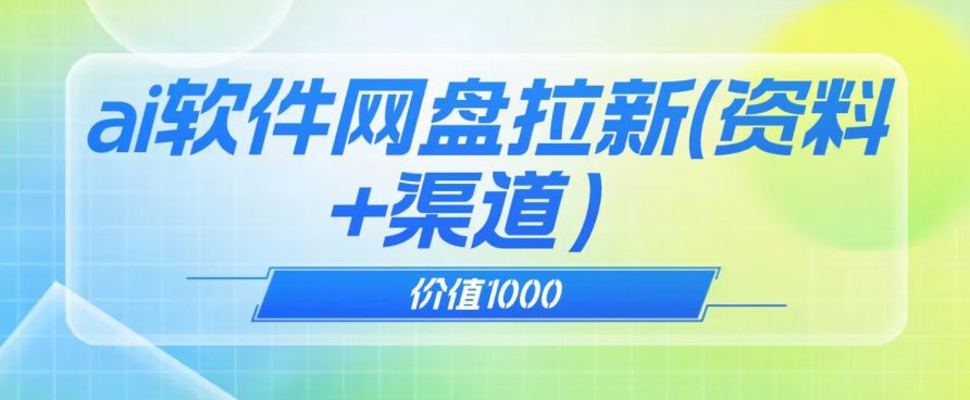 价值1000免费送ai软件实现uc网盘拉新（教程+拉新最高价渠道）【揭秘】