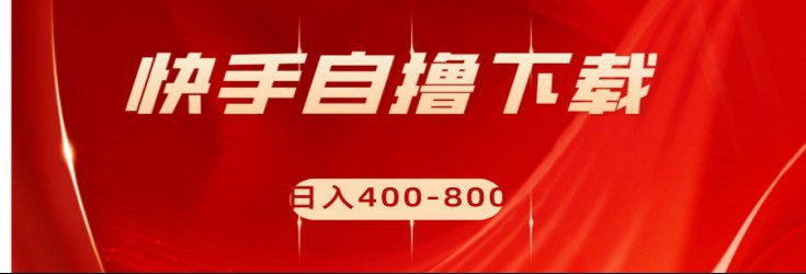 快手自撸刷下载量项目日入400-800元，可批量操作！