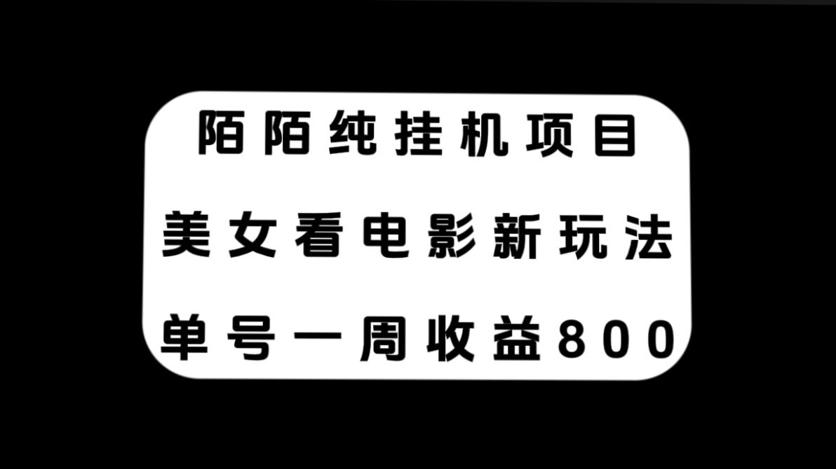 （7651期）陌陌纯挂机项目，美女看电影新玩法，单号一周收益800+