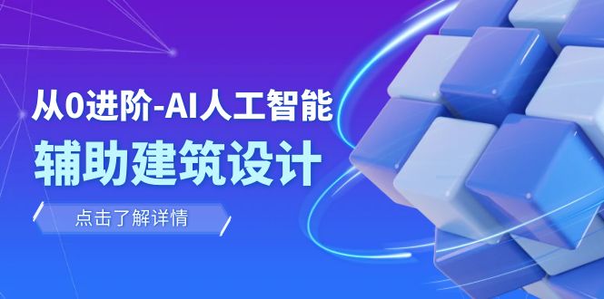 （7889期）从0进阶：AI·人工智能·辅助建筑设计/室内/景观/规划（22节课）