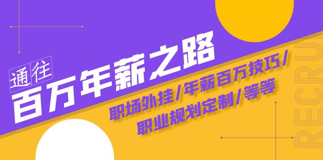 （8006期）通往百万年薪之路·陪跑训练营：职场外挂/年薪百万技巧/职业规划定制/等等