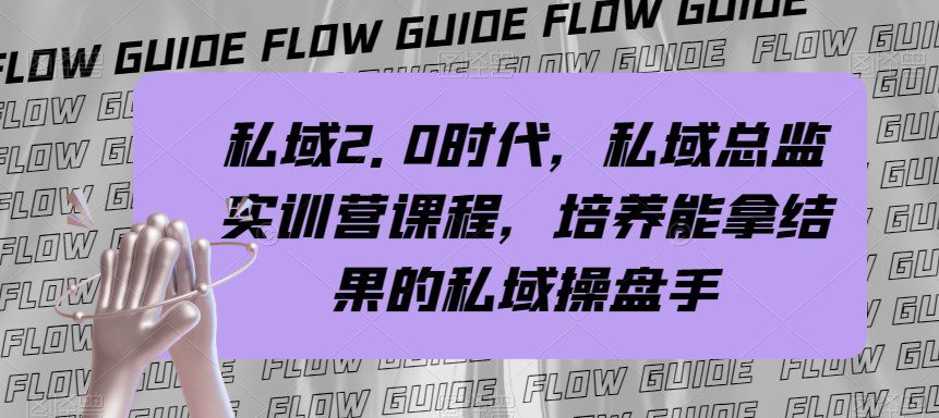 私域总监实战营课程，私域2.0时代，培养能拿结果的私域操盘手！