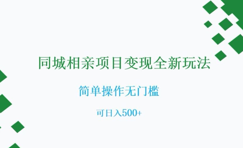 同城相亲项目变现全新玩法，简单操作无门槛，可日入500+【揭秘】