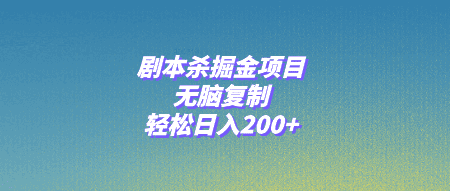 （8091期）剧本杀掘金项目，无脑复制，轻松日入200+