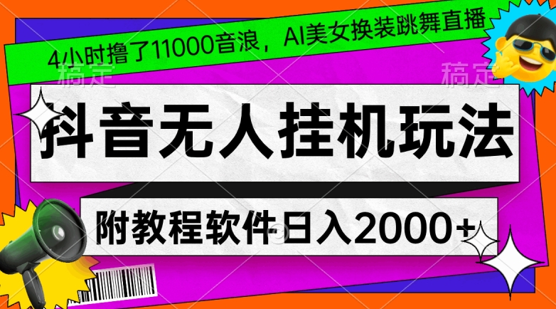 4小时撸了1.1万音浪，AI美女换装跳舞直播，抖音无人挂机玩法，对新手小白友好，附教程和软件