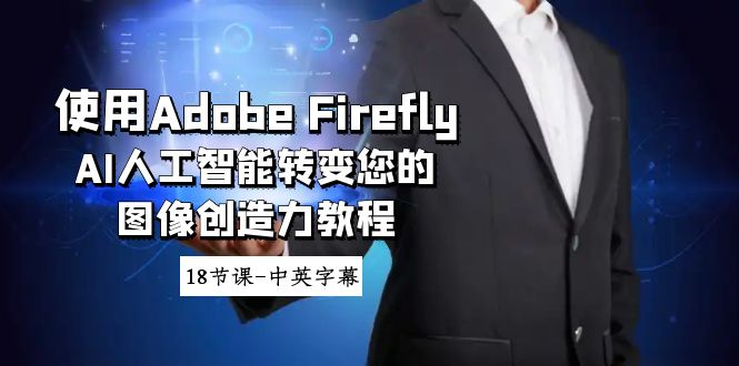 （8869期）使用Adobe Firefly AI人工智能转变您的图像创造力教程-18节课-中英字幕