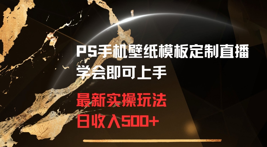 PS手机壁纸模板定制直播最新实操玩法学会即可上手日收入500+