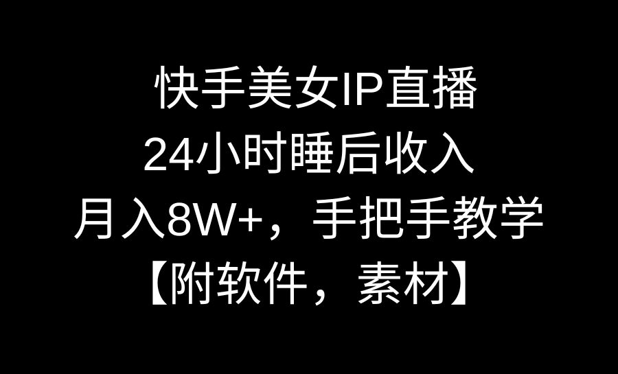 （8967期）快手美女IP直播，24小时睡后收入，月入8W+，手把手教学【附软件，素材】