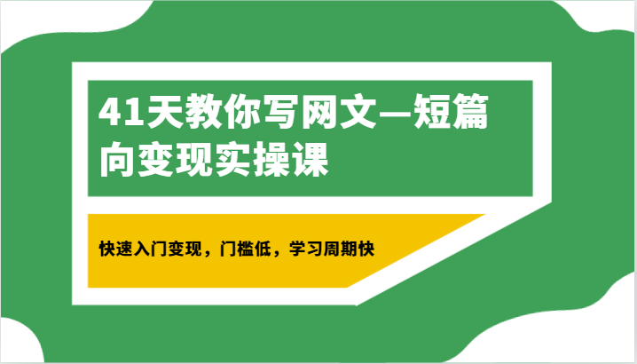 41天教你写网文—短篇向变现实操课，快速入门变现，门槛低，学习周期快