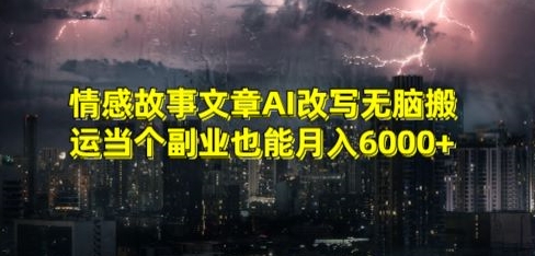 情感故事文章AI改写无脑搬运当个副业也能月入6000+