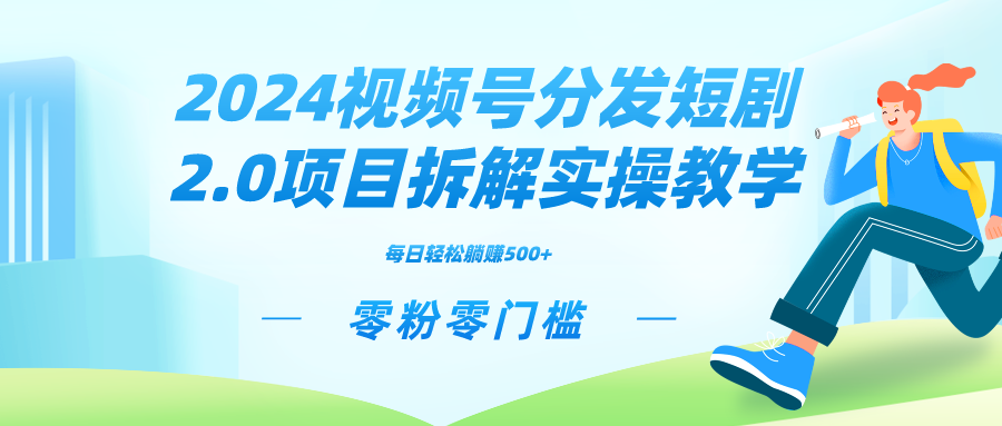 （9056期）2024视频分发短剧2.0项目拆解实操教学，零粉零门槛可矩阵分裂推广管道收益