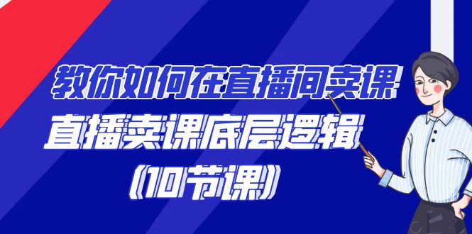 教你如何在直播间卖课的语法，直播卖课底层逻辑（10节课）