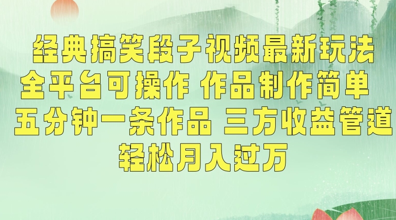 经典搞笑段子视频最新玩法，全平台可操作，作品制作简单，五分钟一条作品，三方收益管道