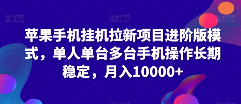 苹果手机挂机拉新项目进阶版模式，单人单台多台手机操作长期稳定，月入10000+