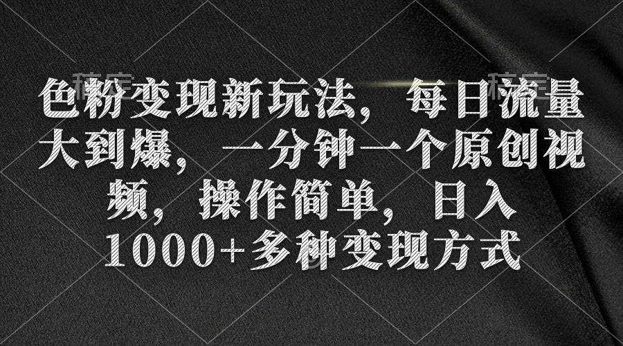 （9282期）色粉变现新玩法，每日流量大到爆，一分钟一个原创视频，操作简单，日入1…