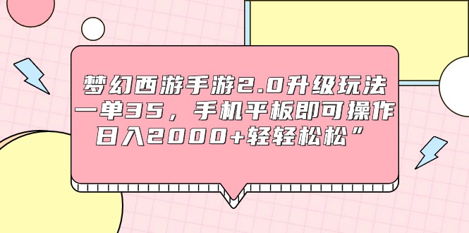 （9303期）梦幻西游手游2.0升级玩法，一单35，手机平板即可操作，日入2000+轻轻松松”