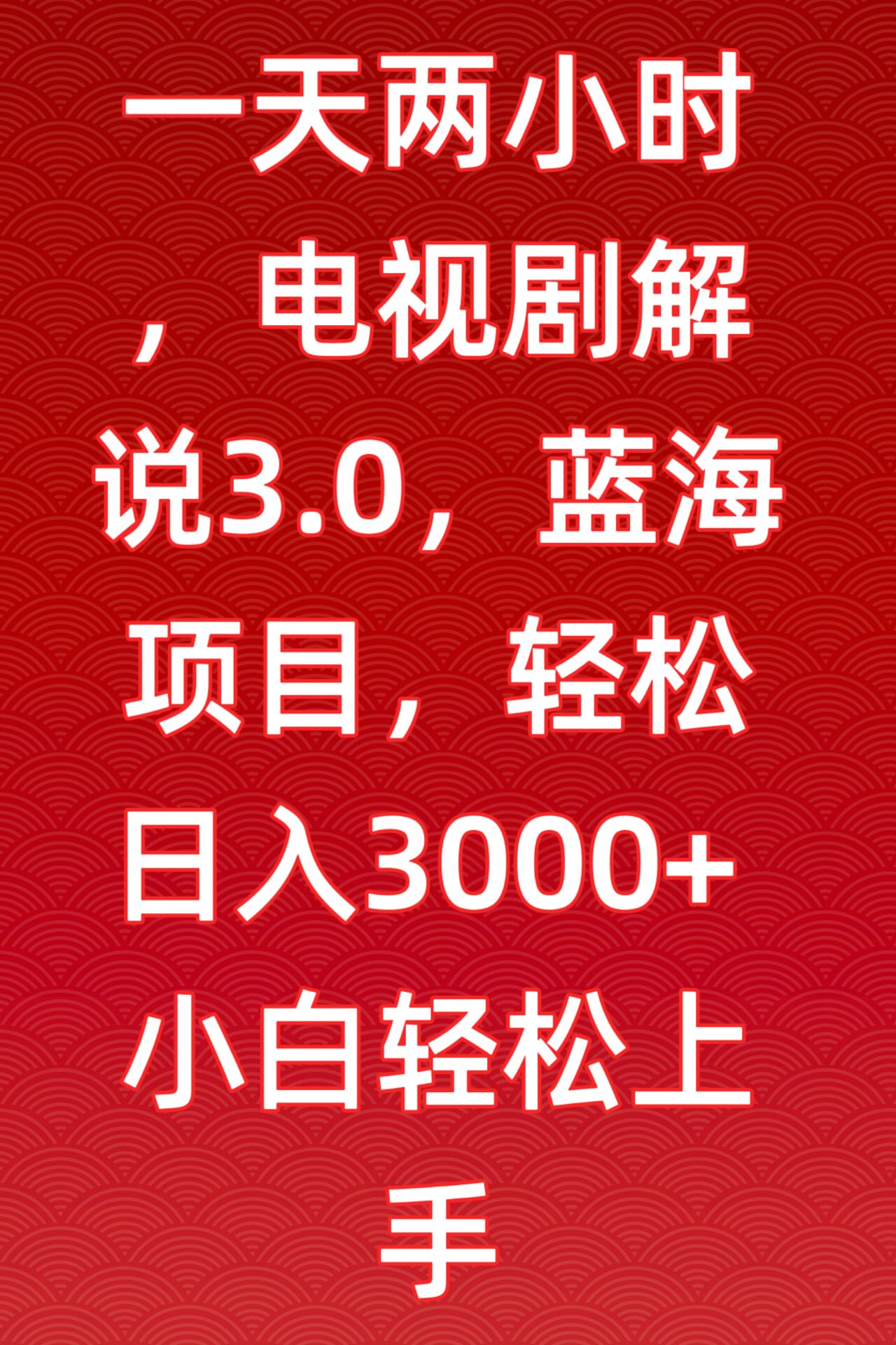 一天两小时，电视剧解说3.0，蓝海项目，轻松日入3000+小白轻松上手