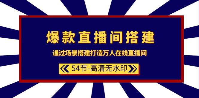 （9502期）爆款直播间-搭建：通过场景搭建-打造万人在线直播间（54节-高清无水印）