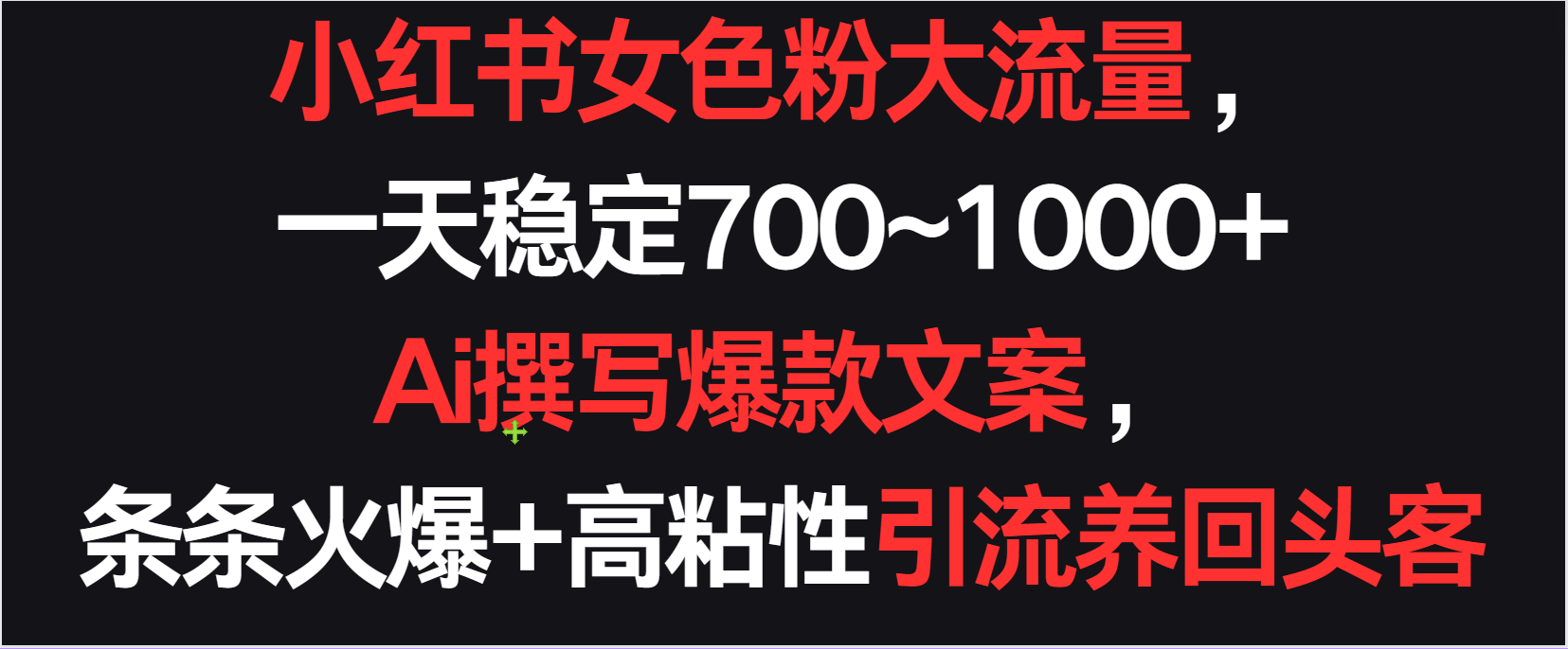 小红书女色粉流量，一天稳定700~1000+  Ai撰写爆款文案条条火爆，高粘性引流养回头客