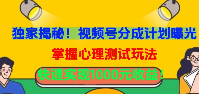 独家揭秘！视频号分成计划曝光，掌握心理测试玩法，快速实现1000元收益