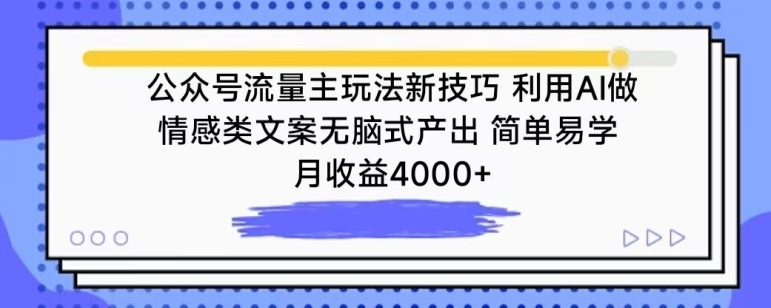 公众号流量主玩法新技巧，利用AI做情感类文案无脑式产出，简单易学，月收益4000+