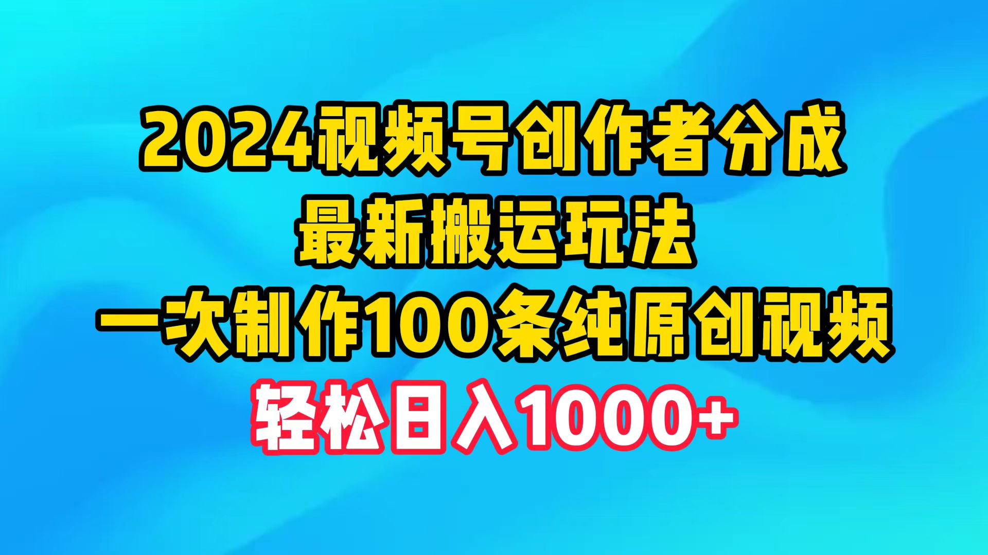 （9989期）2024视频号创作者分成，最新搬运玩法，一次制作100条纯原创视频，日入1000+