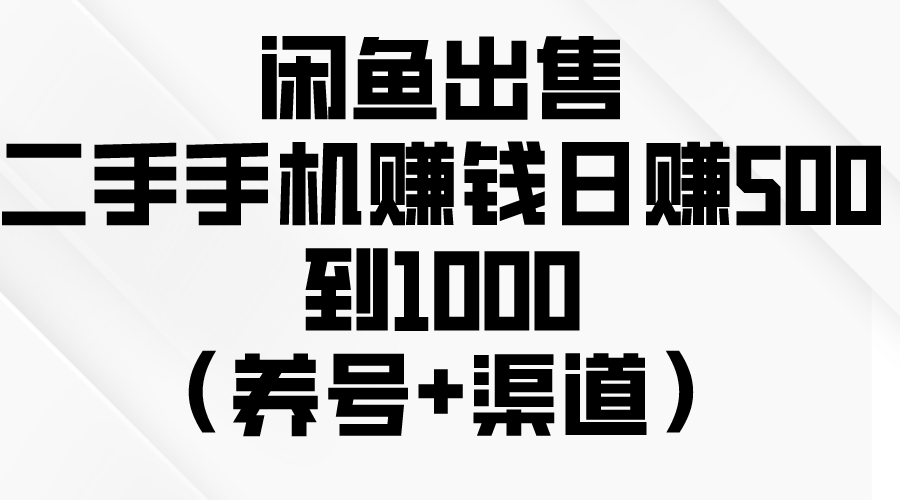 （10269期）闲鱼出售二手手机赚钱，日赚500到1000（养号+渠道）