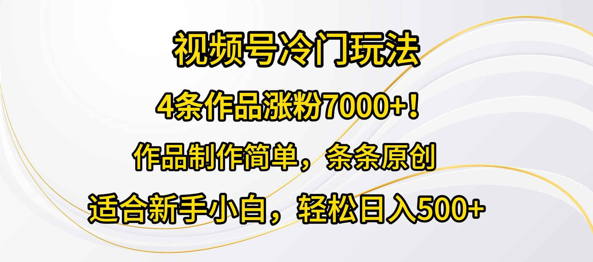 4条作品涨粉7000+！视频号冷门玩法，作品制作简单，条条原创，适合新手小白，轻松日入500+