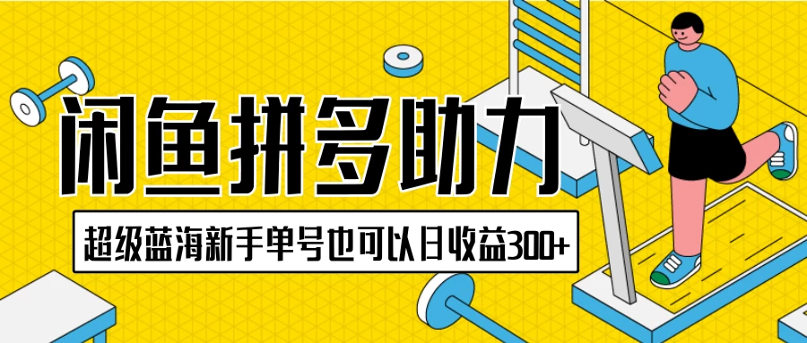 闲鱼拼多多助力项目，超级蓝海，新手单号也可以日收益300+