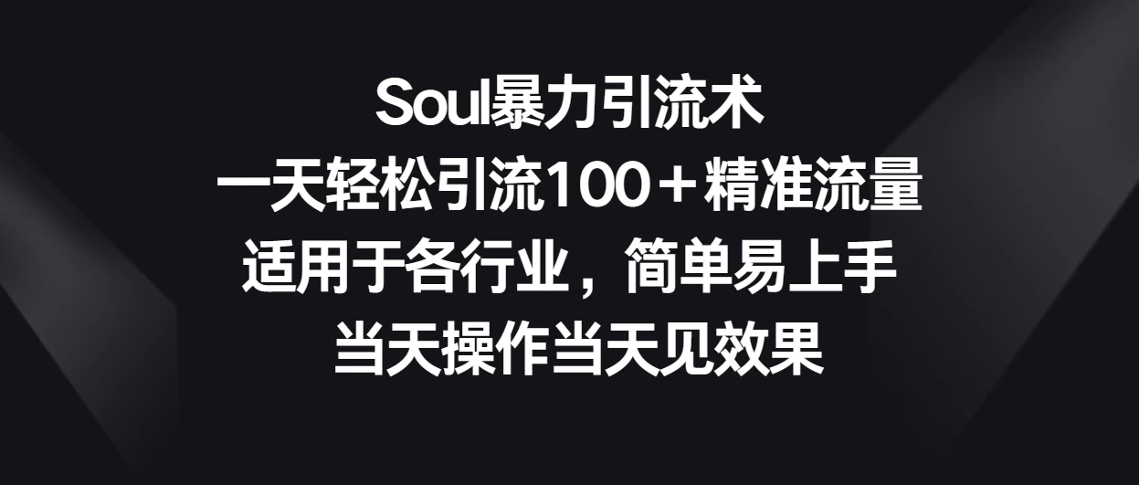 Soul暴力引流术，一天轻松引流100＋精准流量，适用于各行业，简单易上手 当天操作当天见效果