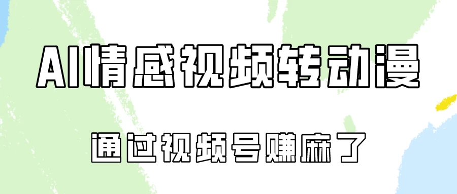 单天500+ AI真人一键转动漫，通过视频号赚麻了！