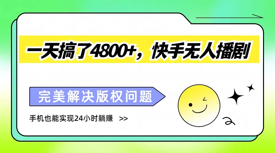 一天搞了4800+，快手无人播剧，完美解决版权问题，手机也能实现24小时躺赚