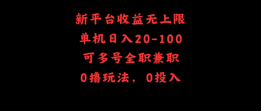 新平台收益无上限，单机日入20-100，可多号全职兼职