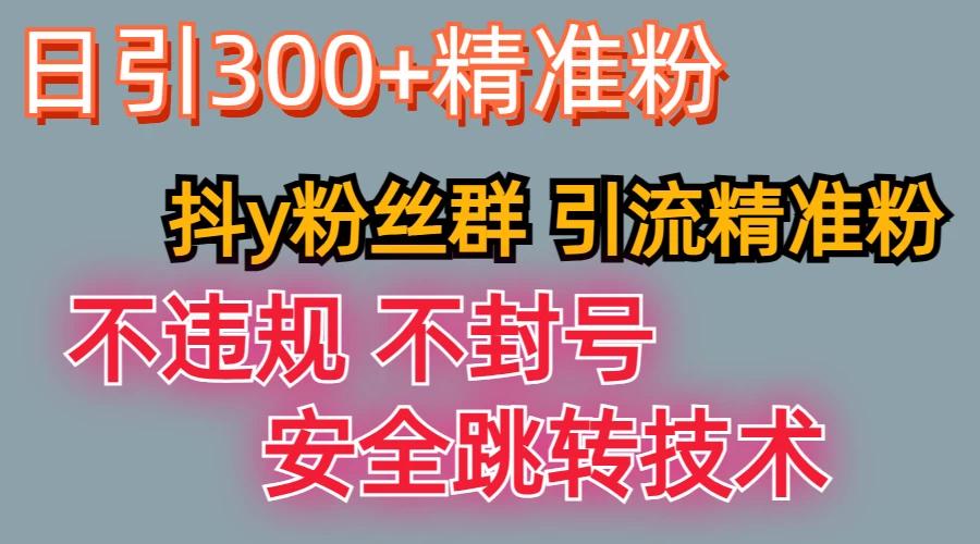 最新技术，利用抖Y粉丝群引流精准粉丝，日以300+精准粉