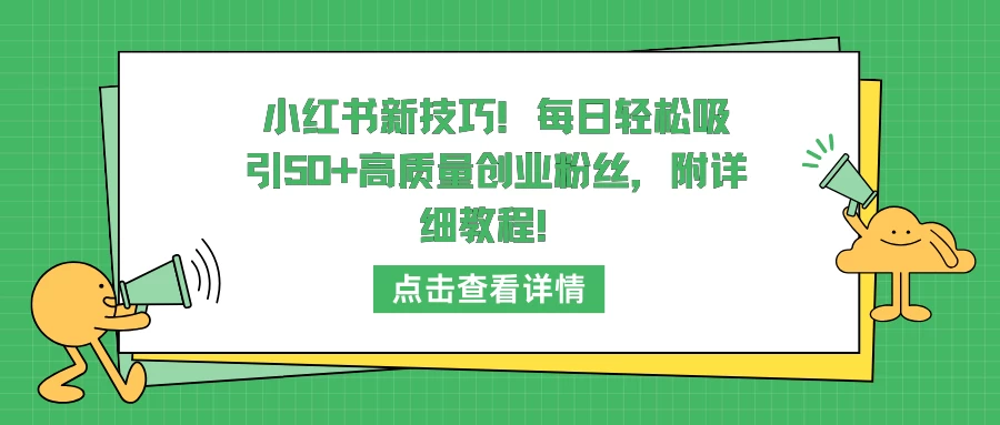 小红书新技巧！每日轻松吸引50+高质量创业粉丝，附详细教程！