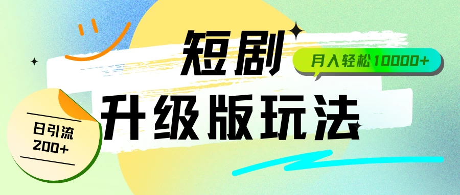 全新升级版短剧玩法，轻松月入10000+，还能日引流200+