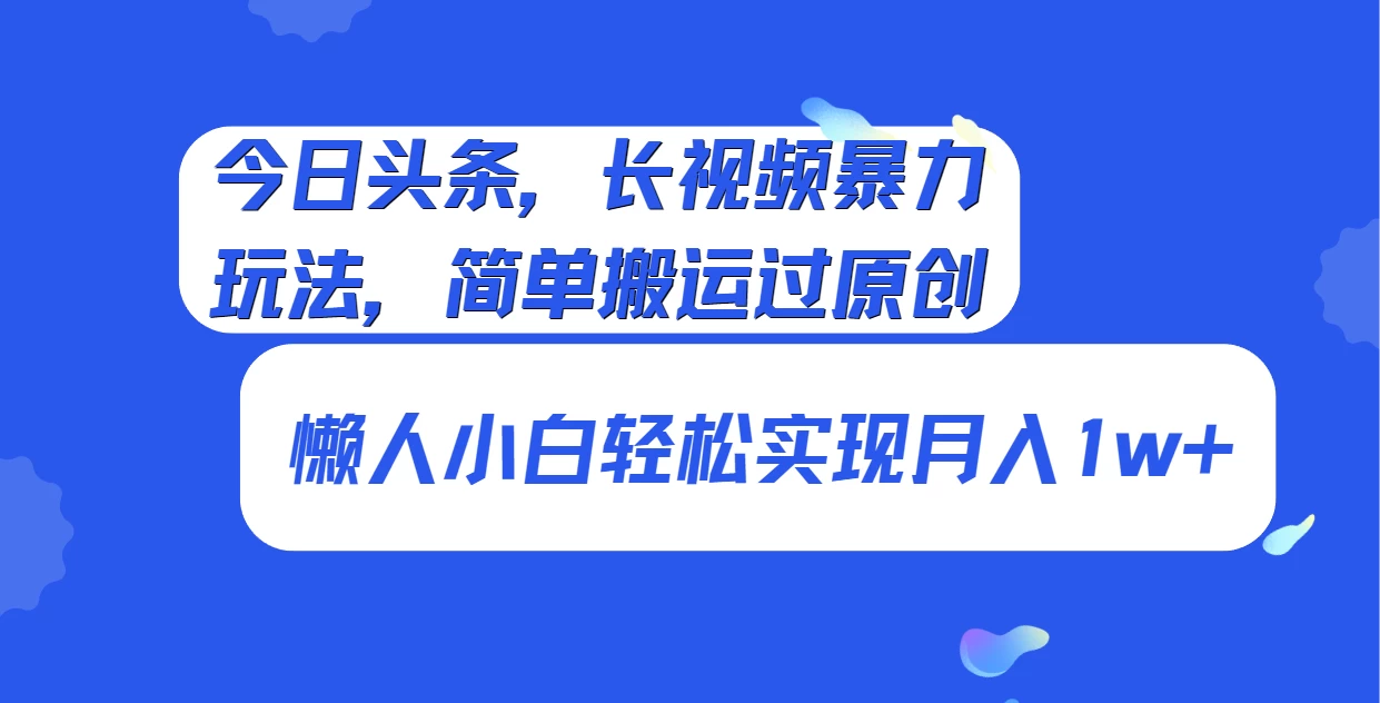 今日头条，长视频暴力玩法，简单搬运过原创、懒人小白轻松实现月入1w+