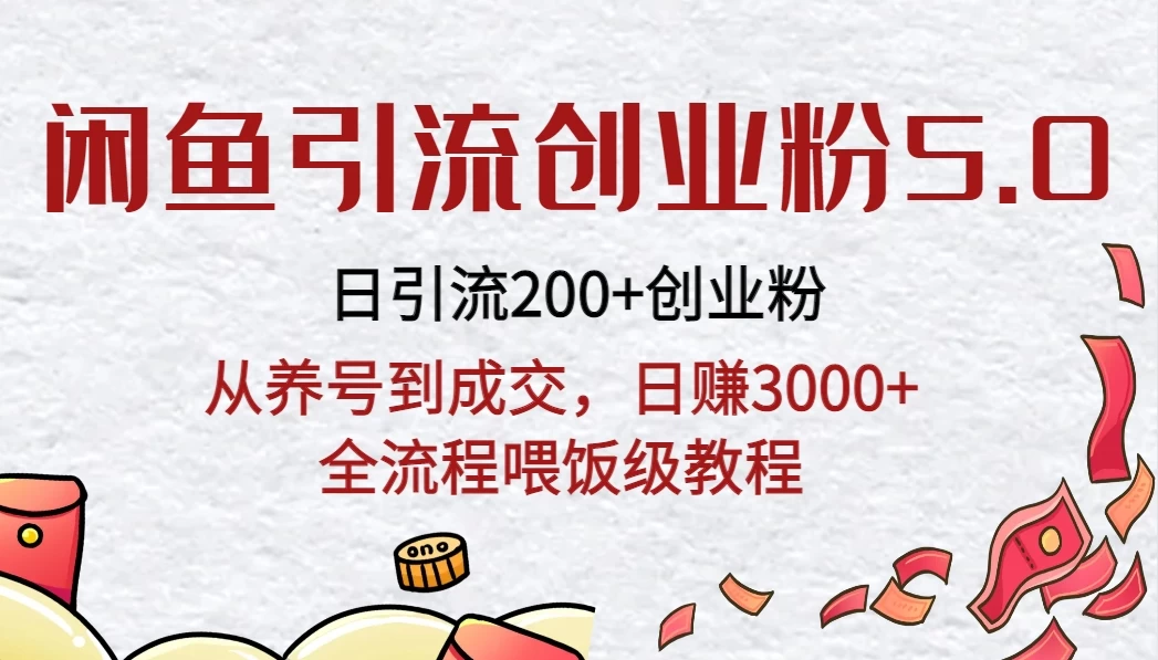 闲鱼引流创业粉5.0技术，日引200+创业粉，从养号到成交，日赚3000+全流程喂饭级教程