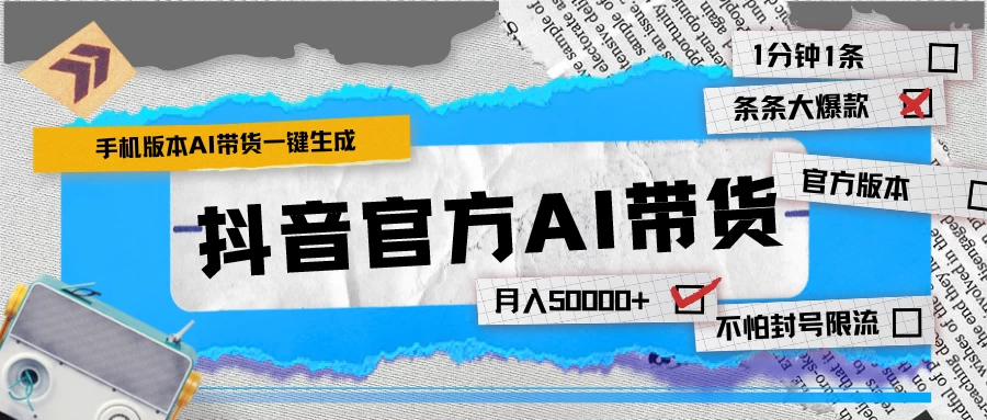 【手机版】抖音官方AI带货 1分钟一键生成 条条都是大爆款 月入50000+