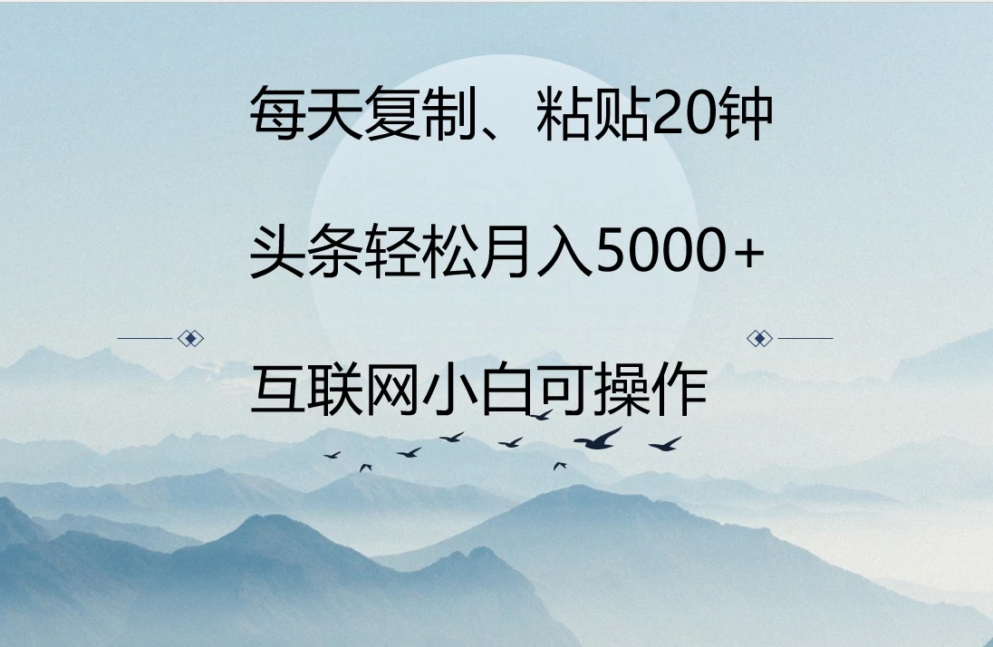 每天复制、粘贴20分钟 头条轻松月入5000+  有手就可轻松操作