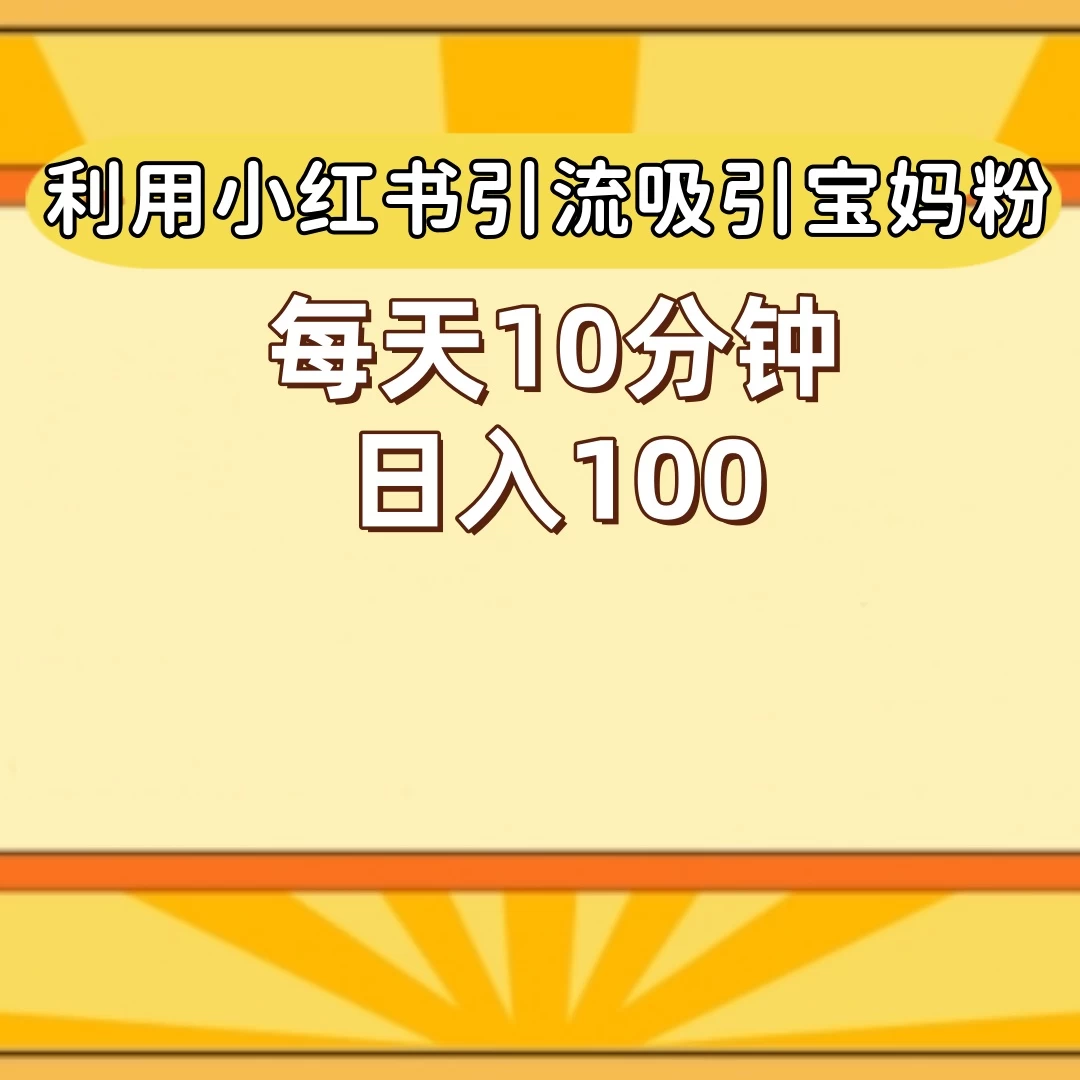 小红书引流吸引宝妈粉，每天10分钟，日入100+