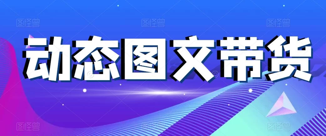 动态图文带货，月入5位数，保姆级教程，0基础也能做