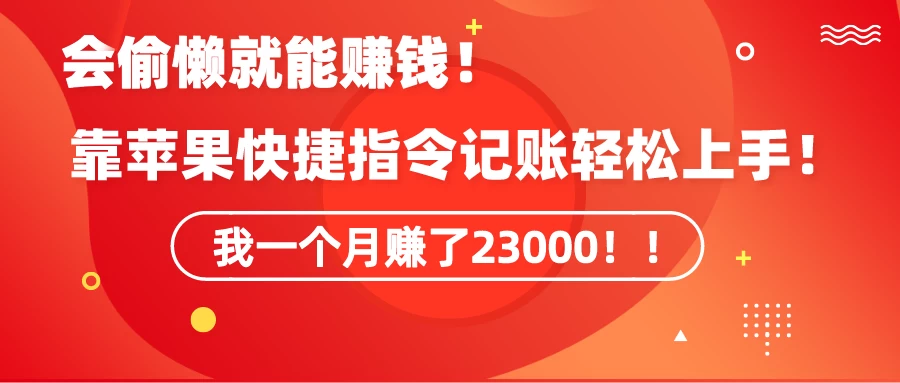 会偷懒就能赚钱！靠苹果快捷指令自动记账轻松上手，一个月变现23000！