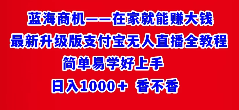 最新升级版支付宝无人直播全教程 在家就能赚大钱 日入1000＋