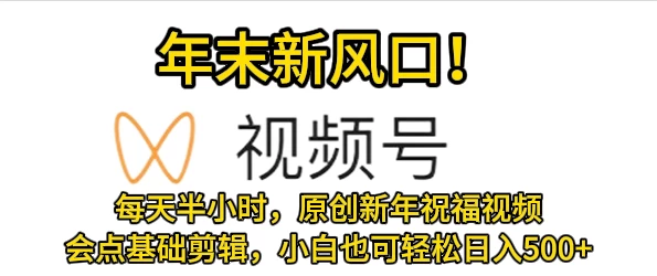 视频号新风口，会点基础剪辑即可上手，原创新年祝福视频，每天半小时，小白也可轻松日入500+