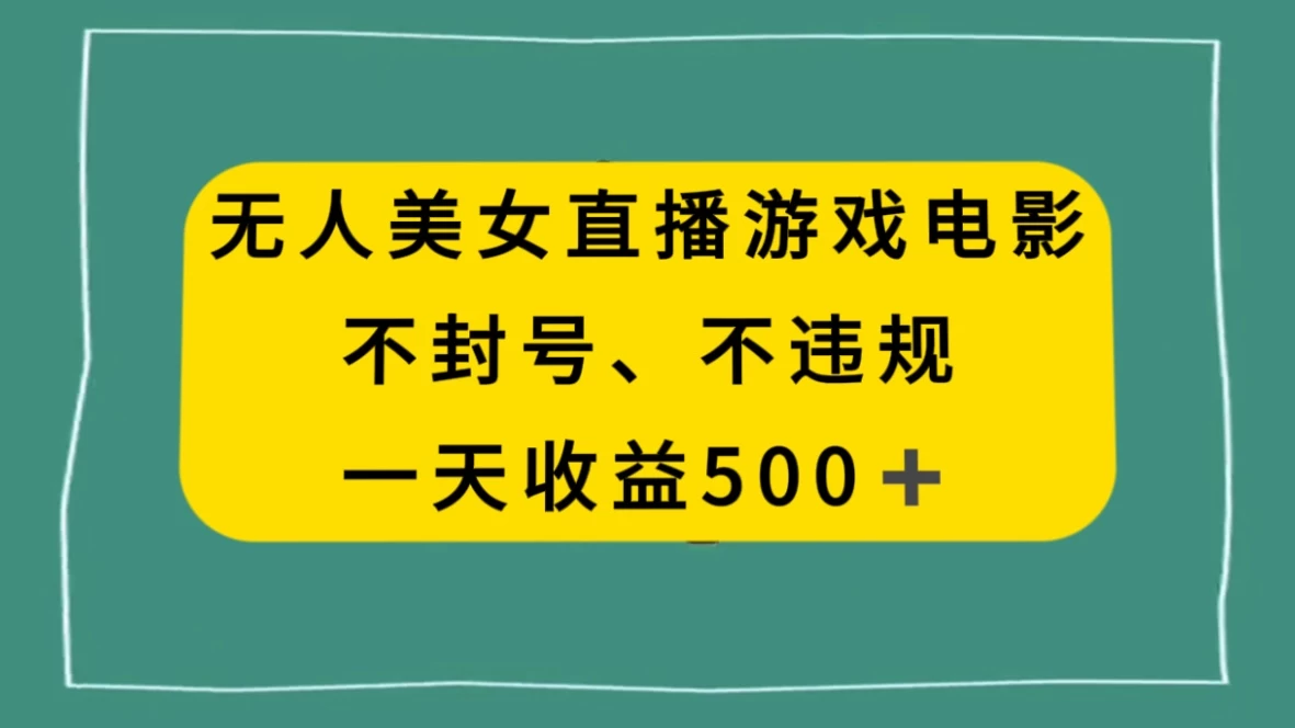 美女无人直播游戏电影，避免违规封号方法，日入500+