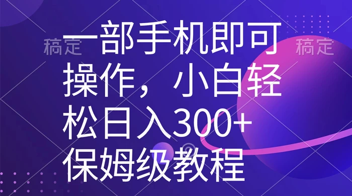 一部手机即可操作，小白轻松上手日入 300+ 保姆级教程，五分钟一个原创视频